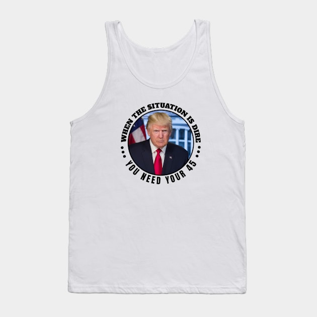 When the situation is dire you need your 45 Tank Top by Spark of Geniuz